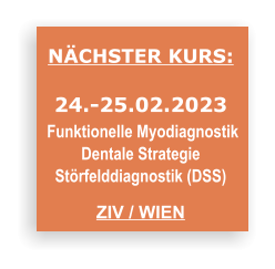 NÄCHSTER KURS:  24.-25.02.2023  Funktionelle Myodiagnostik  Dentale Strategie  Störfelddiagnostik (DSS)  ZIV / WIEN