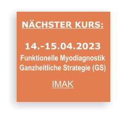 NÄCHSTER KURS:  14.-15.04.2023 Funktionelle Myodiagnostik  Ganzheitliche Strategie (GS)  IMAK