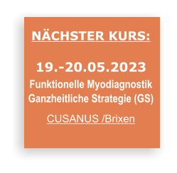 NÄCHSTER KURS:  19.-20.05.2023 Funktionelle Myodiagnostik  Ganzheitliche Strategie (GS)  CUSANUS /Brixen