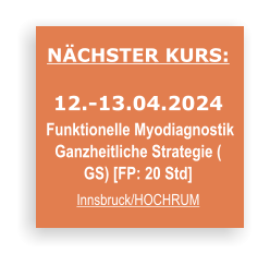 NÄCHSTER KURS:  12.-13.04.2024  Funktionelle Myodiagnostik  Ganzheitliche Strategie ( GS) [FP: 20 Std] Innsbruck/HOCHRUM